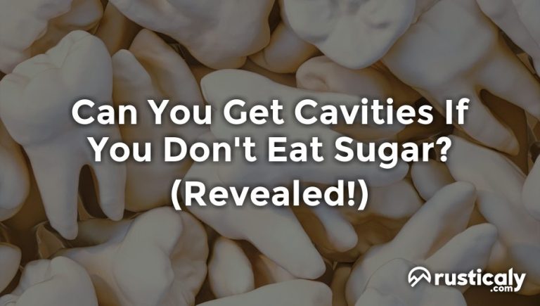can you get cavities if you don't eat sugar