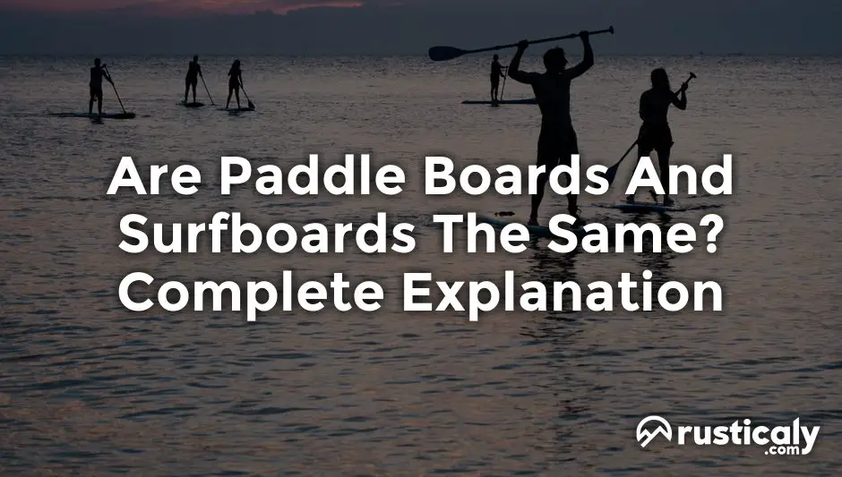 Are Paddle Boards And Surfboards The Same? Complete Explanation