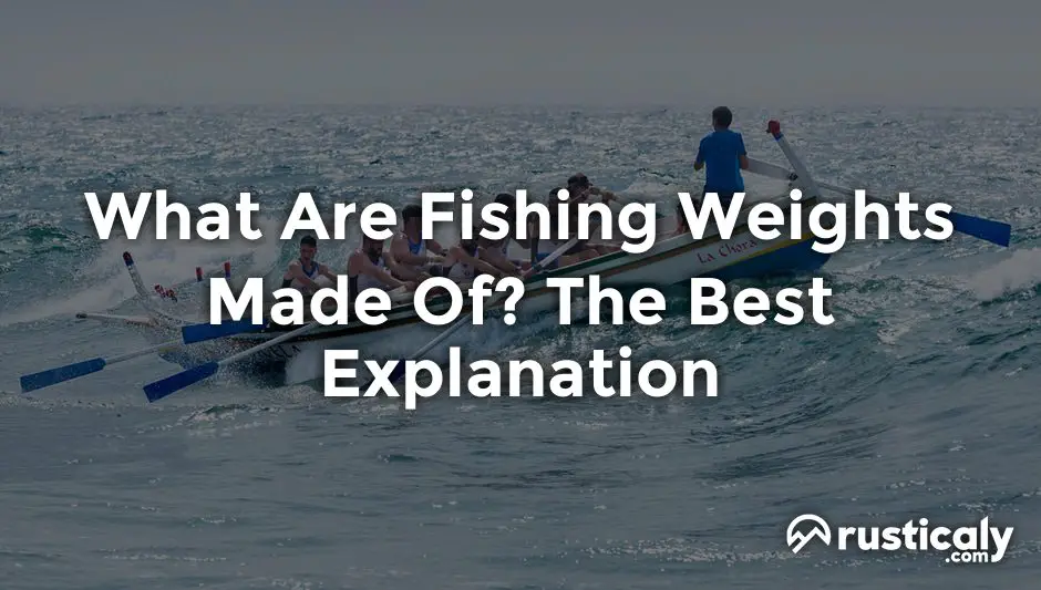 What Are Fishing Weights Made Of? (Described for Everyone)