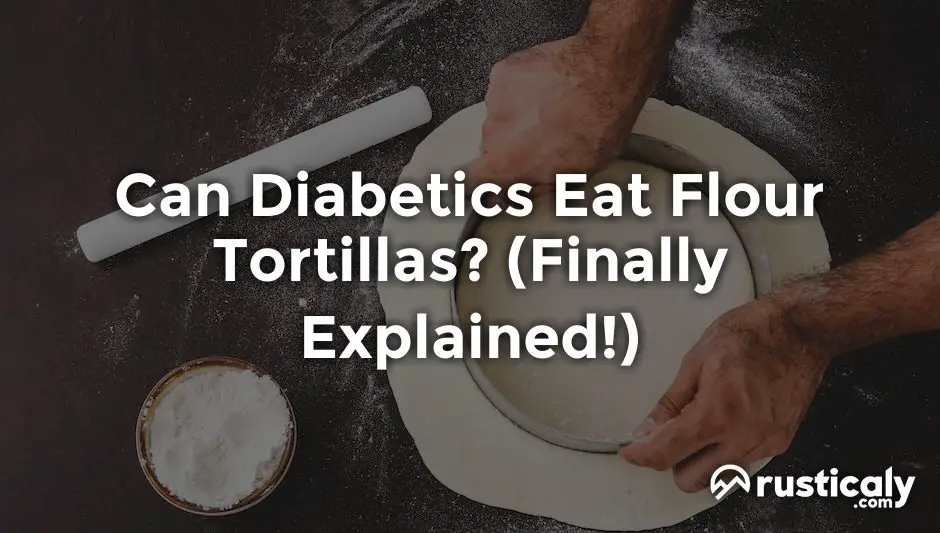 Can Diabetics Eat Flour Tortillas? The Best Explanation