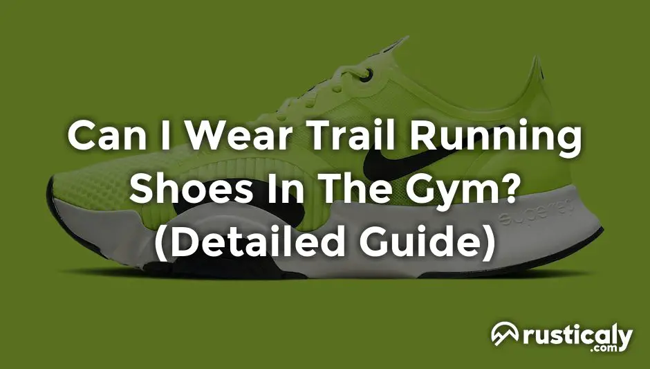 Can I Wear Trail Running Shoes In The Gym? Clearly Explained!